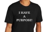 I Have A Purpose! T-shirt