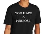 You Have A Purpose! T-shirt